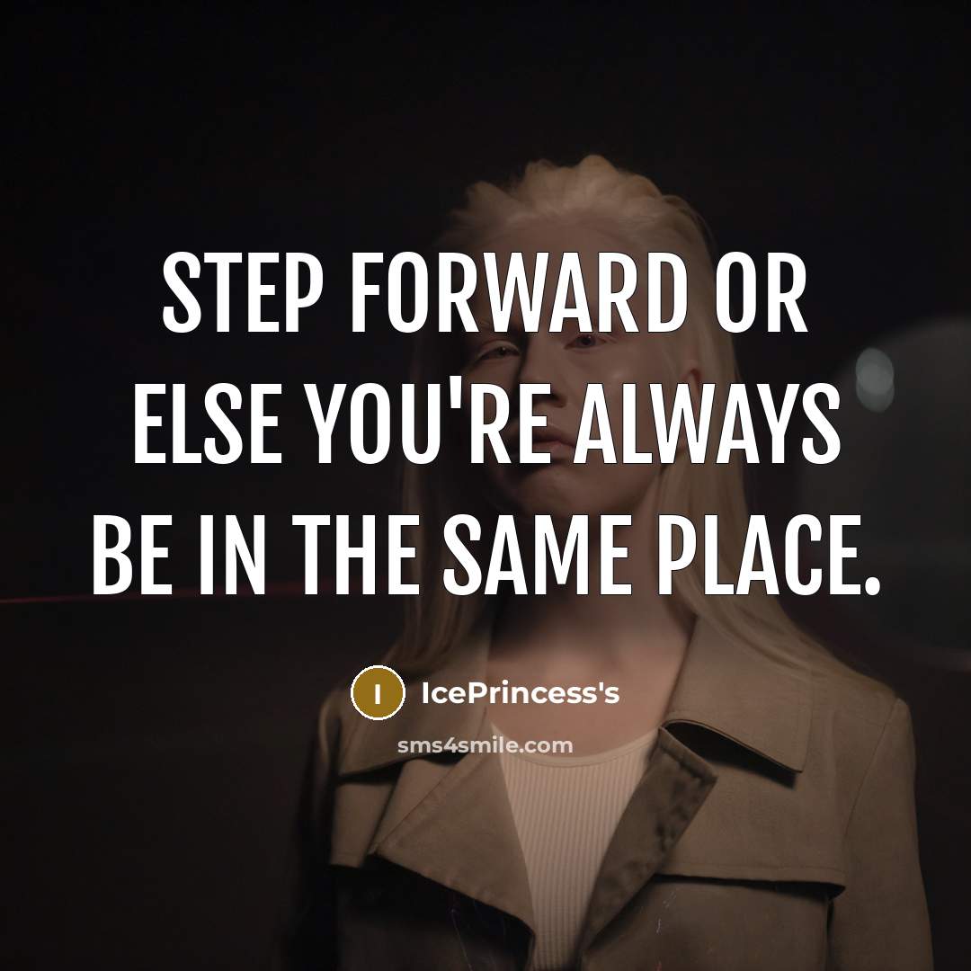 “STEP FORWARD or else you're always be in the same place.” quote by IcePrincess's