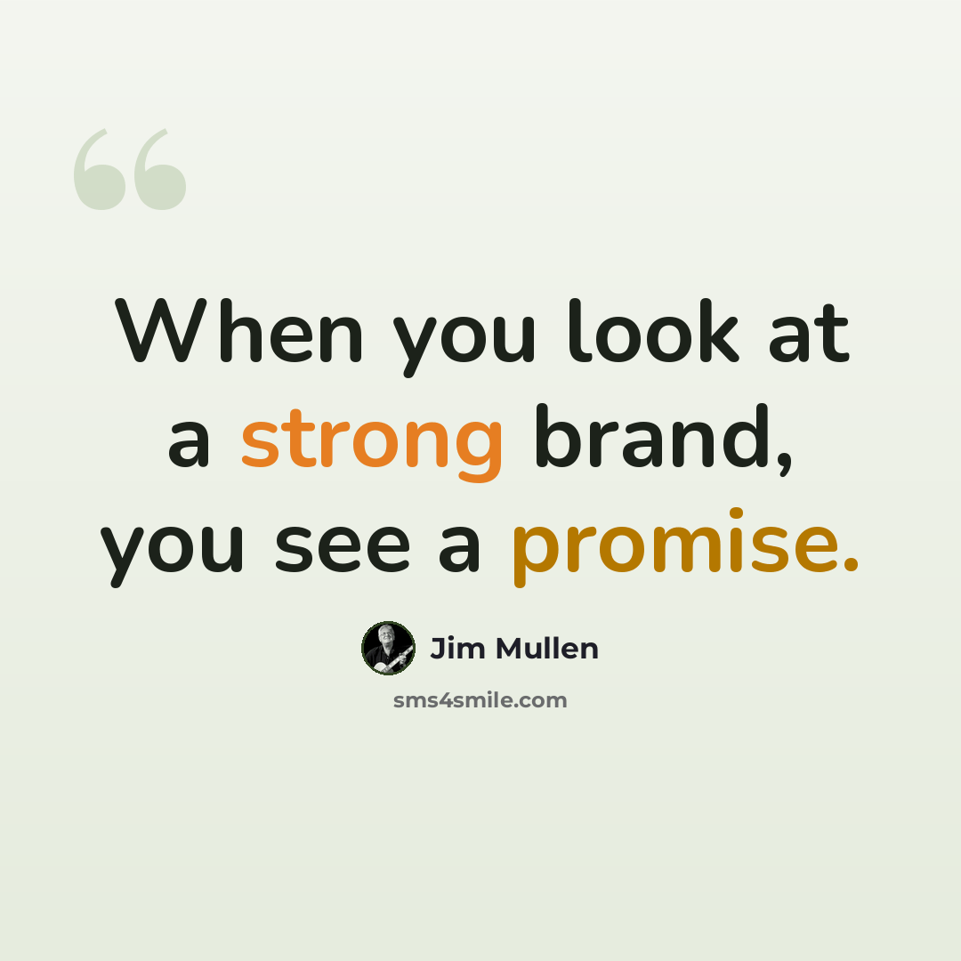 “When you look at a strong brand, you see a promise.” quote by Jim Mullen