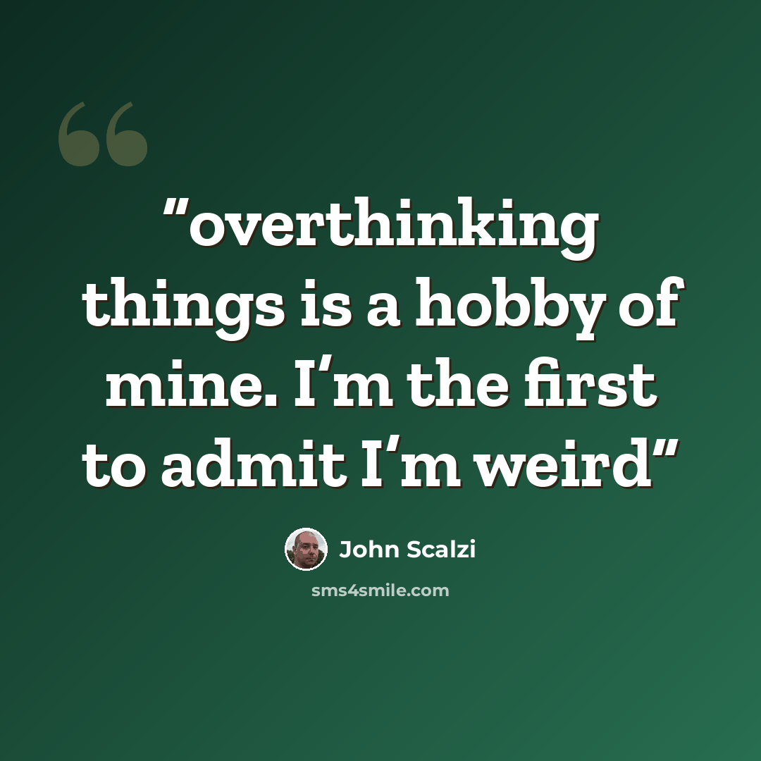 “overthinking things is a hobby of mine. I’m the first to admit I’m weird” quote by John Scalzi