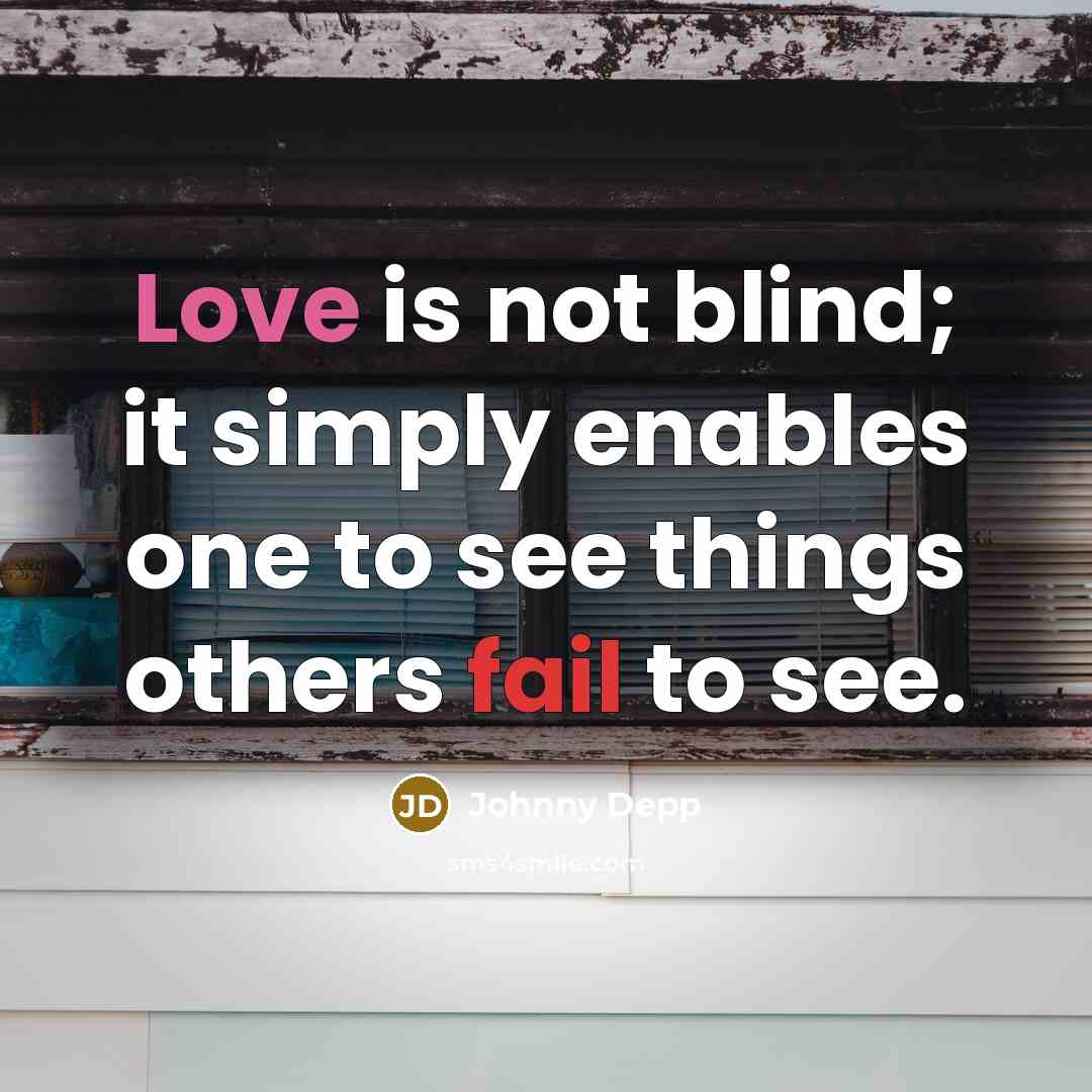 “Love is not blind; it simply enables one to see things others fail to see.” quote by Johnny Depp