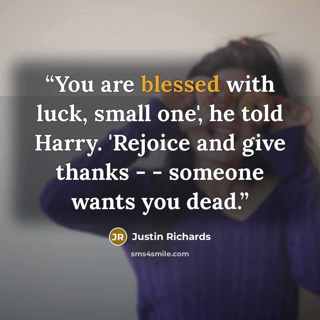 “You are blessed with luck, small one', he told Harry. 'Rejoice and give thanks - - someone wants you dead.” quote by Justin Richards