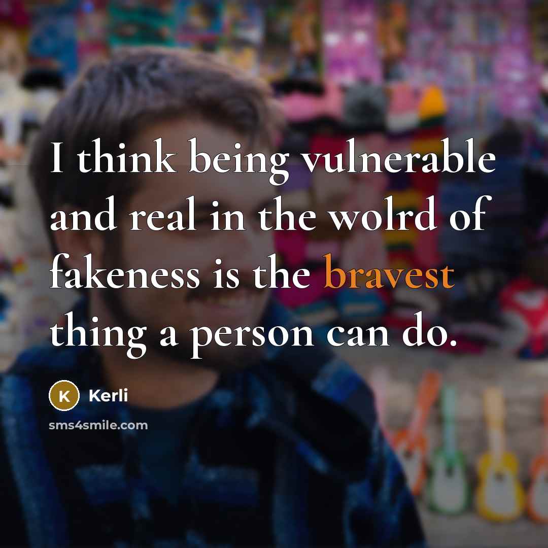 “I think being vulnerable and real in the wolrd of fakeness is the bravest thing a person can do.” quote by Kerli