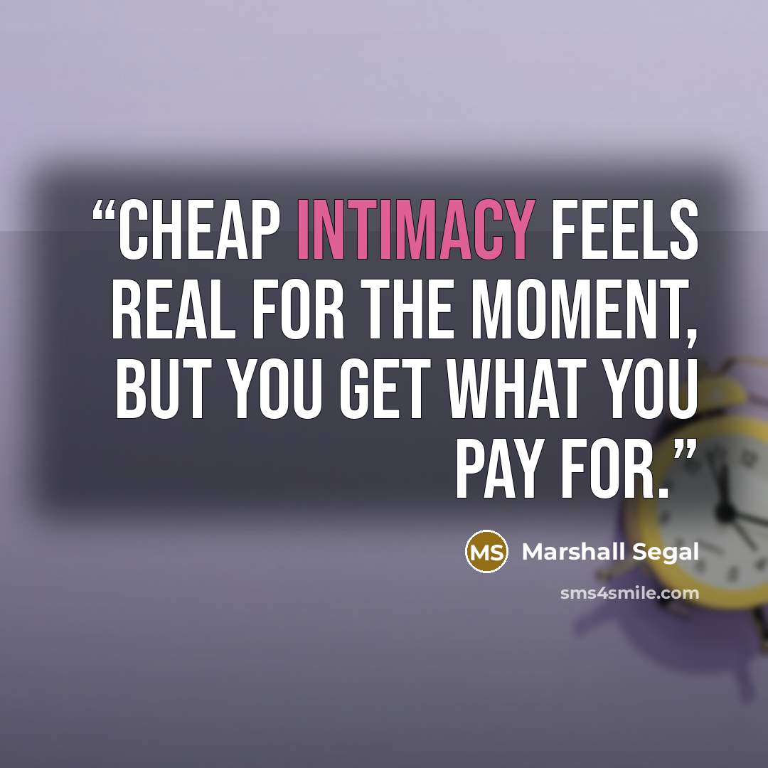 “Cheap intimacy feels real for the moment, but you get what you pay for.” quote by Marshall Segal