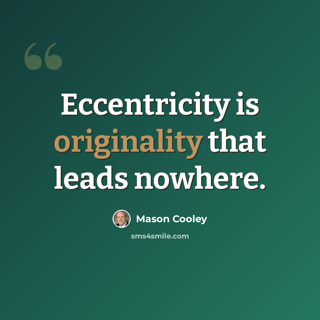 “Eccentricity is originality that leads nowhere.” quote by Mason Cooley