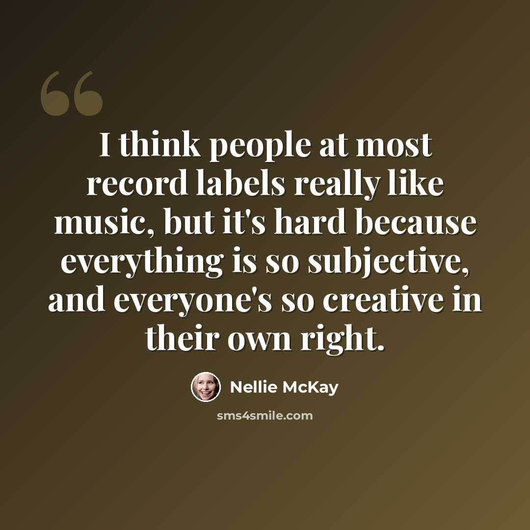 “I think people at most record labels really like music, but it's hard because everything is so subjective, and everyone's so creative in their own right.” quote by Nellie McKay