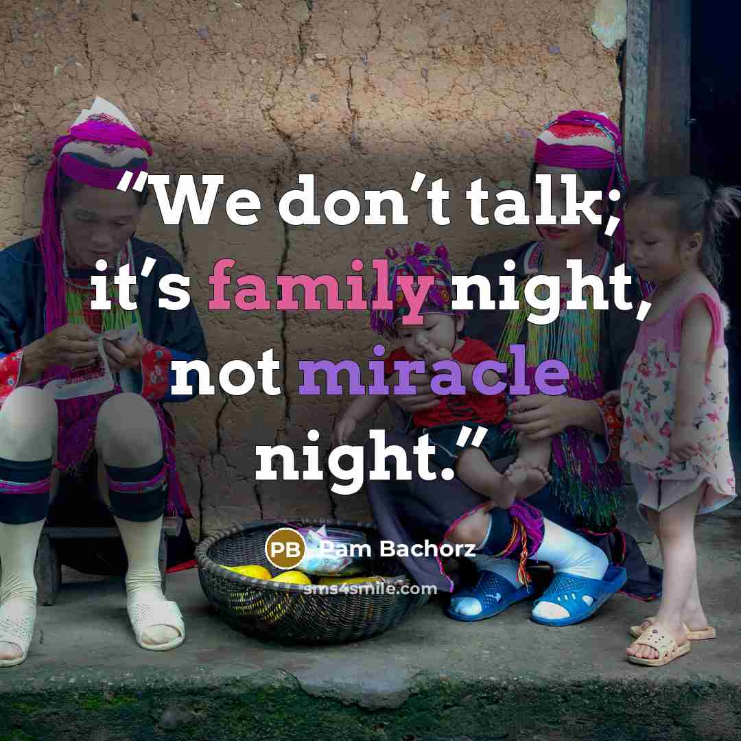 “We don’t talk; it’s family night, not miracle night.” quote by Pam Bachorz