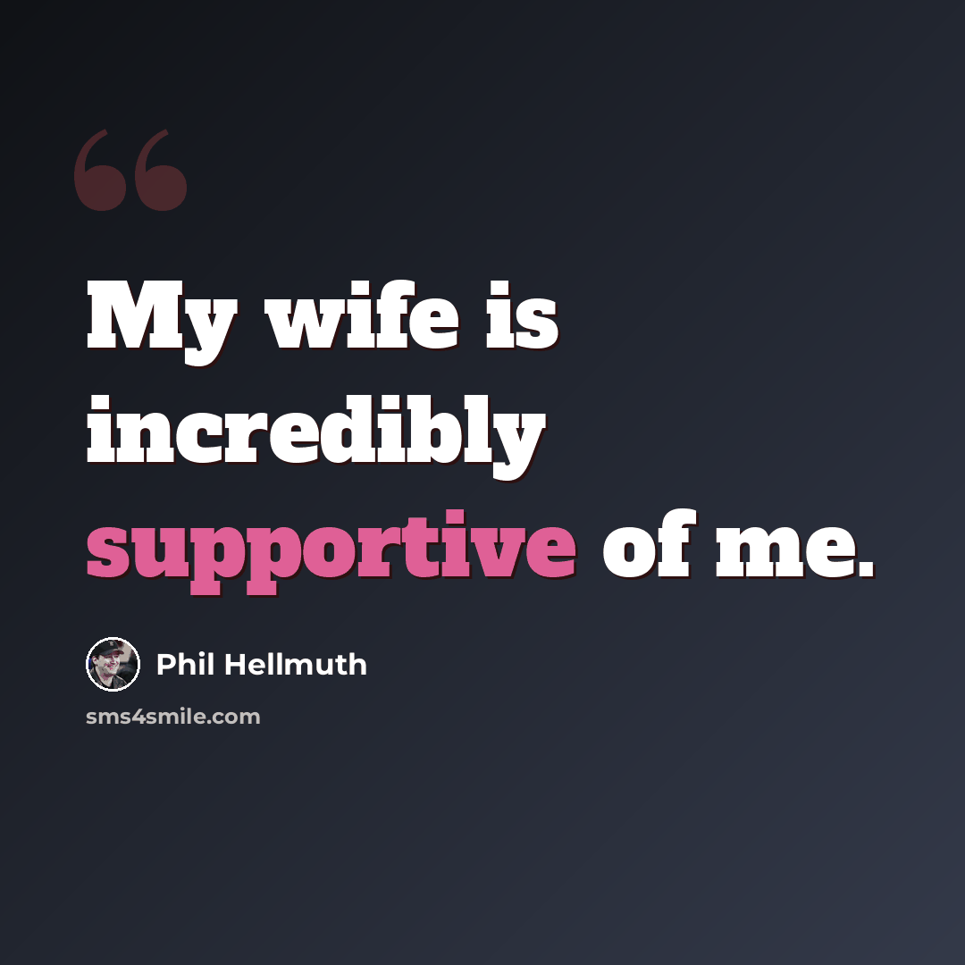 “My wife is incredibly supportive of me.” quote by Phil Hellmuth