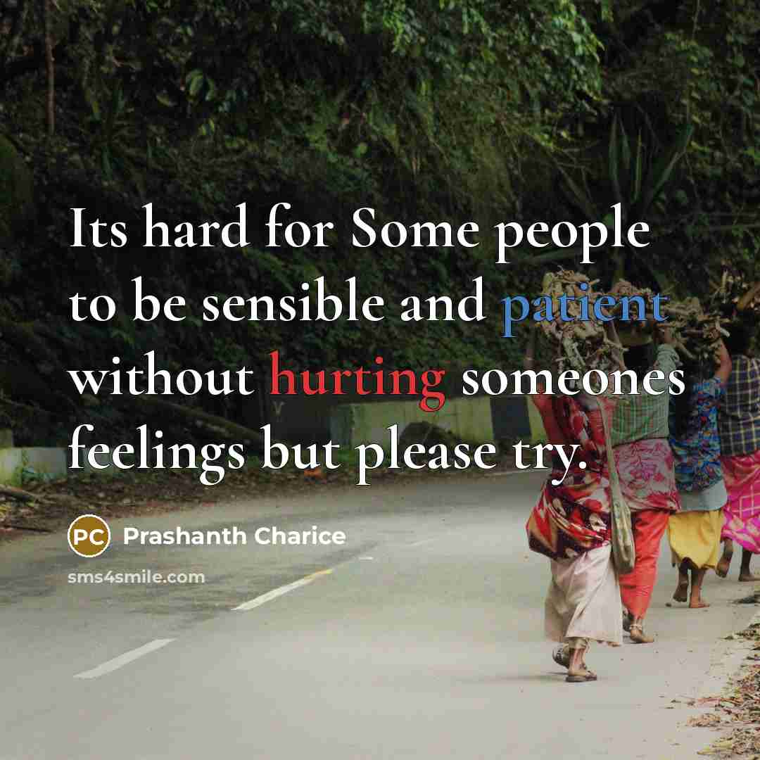 “Its hard for Some people to be sensible and patient without hurting someones feelings but please try.” quote by Prashanth Charice