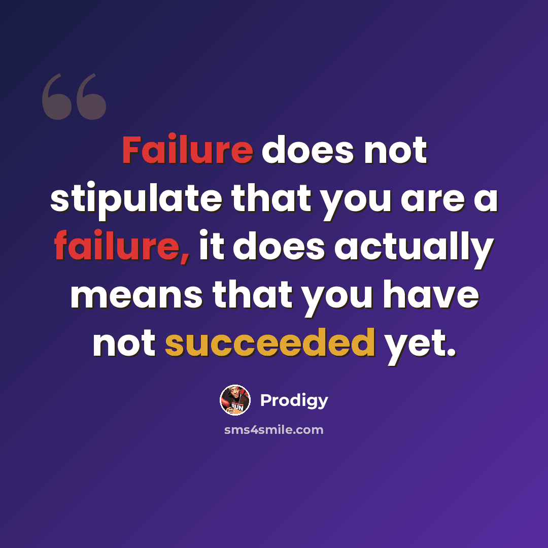“Failure does not stipulate that you are a failure, it does actually means that you have not succeeded yet.” quote by Prodigy