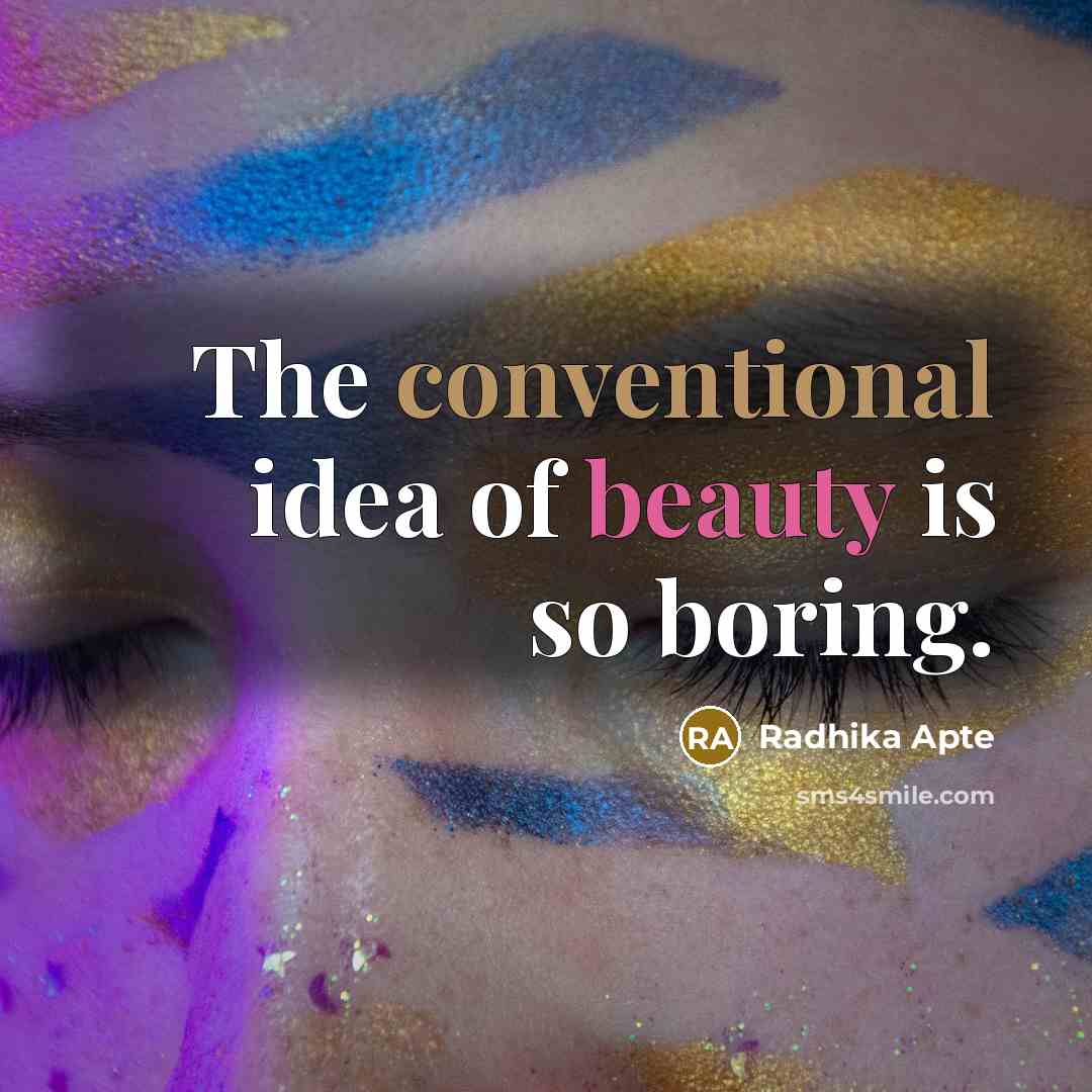 “The conventional idea of beauty is so boring.” quote by Radhika Apte