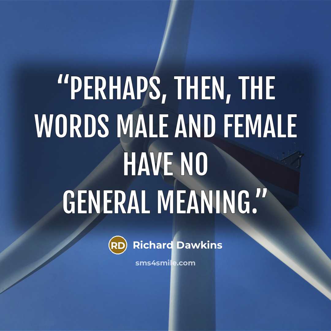 “Perhaps, then, the words male and female have no general meaning.” quote by Richard Dawkins