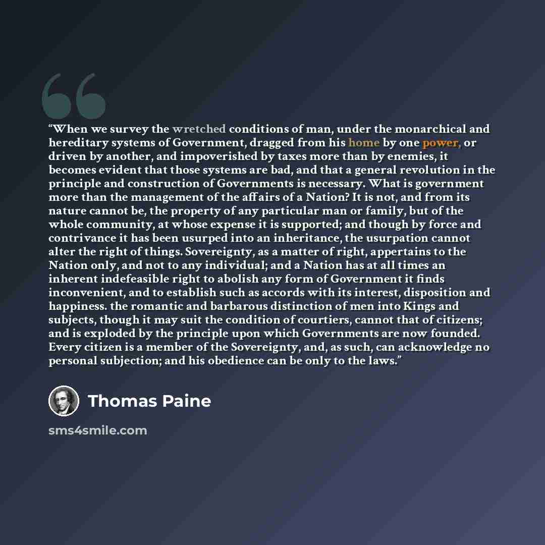 “When we survey the wretched conditions of man, under the monarchical and hereditary systems of Government, dragged from his home by one power, or driven by another, and impoverished by taxes more than by enemies, it becomes evident that those systems are bad, and that a general revolution in the…” quote by Thomas Paine