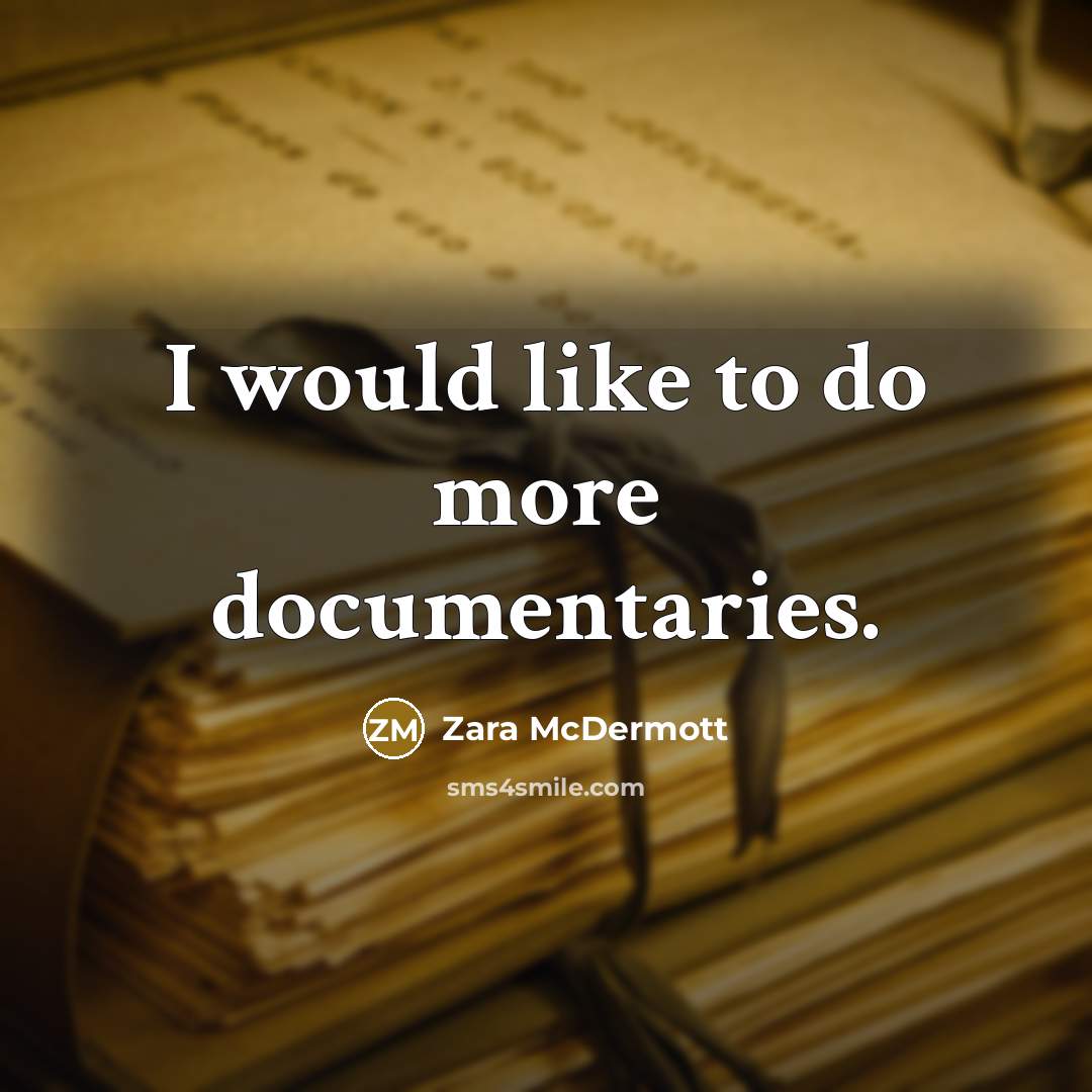 “I would like to do more documentaries.” quote by Zara McDermott