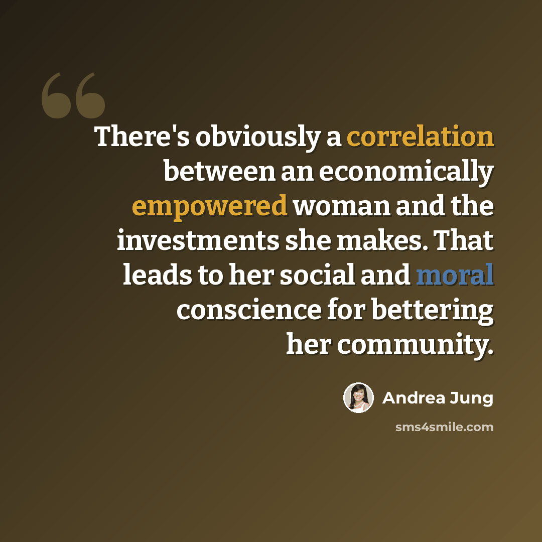 “There's obviously a correlation between an economically empowered woman and the investments she makes. That leads to her social and moral conscience for bettering her community.” quote by Andrea Jung