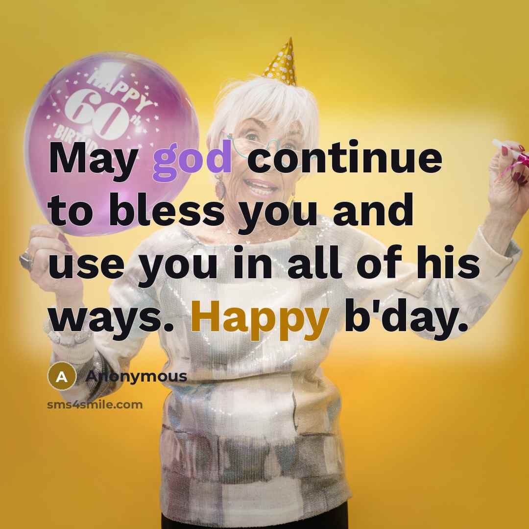 “May god continue to bless you and use you in all of his ways. Happy b'day.” quote by Anonymous