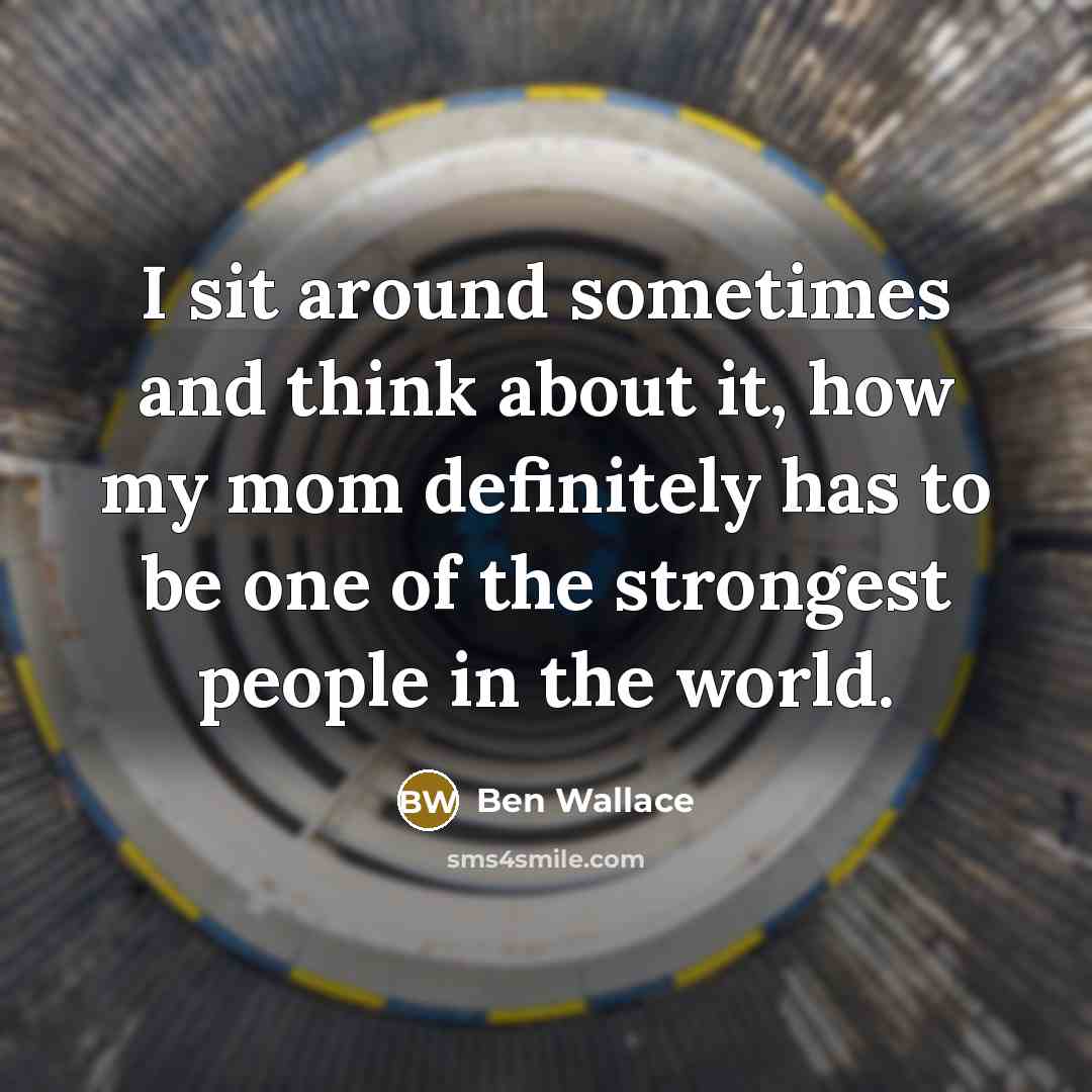 “I sit around sometimes and think about it, how my mom definitely has to be one of the strongest people in the world.” quote by Ben Wallace