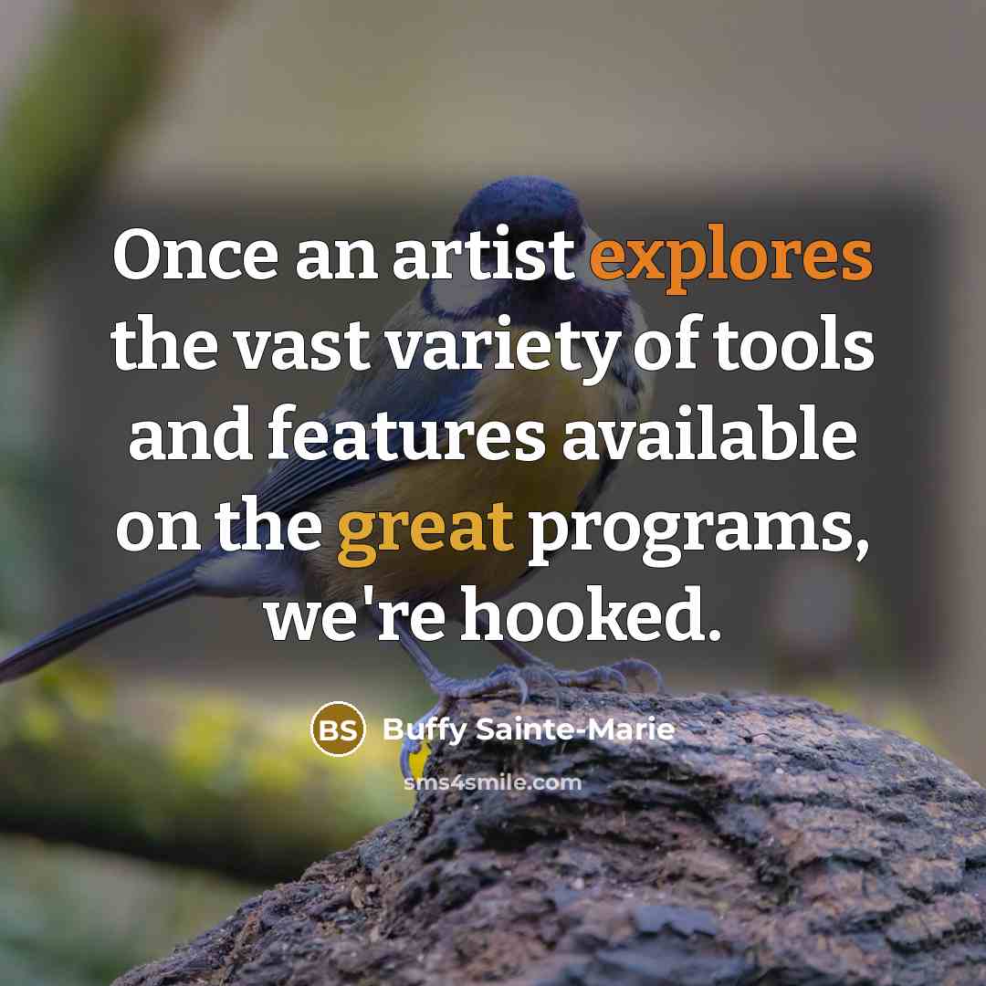 “Once an artist explores the vast variety of tools and features available on the great programs, we're hooked.” quote by Buffy Sainte-Marie