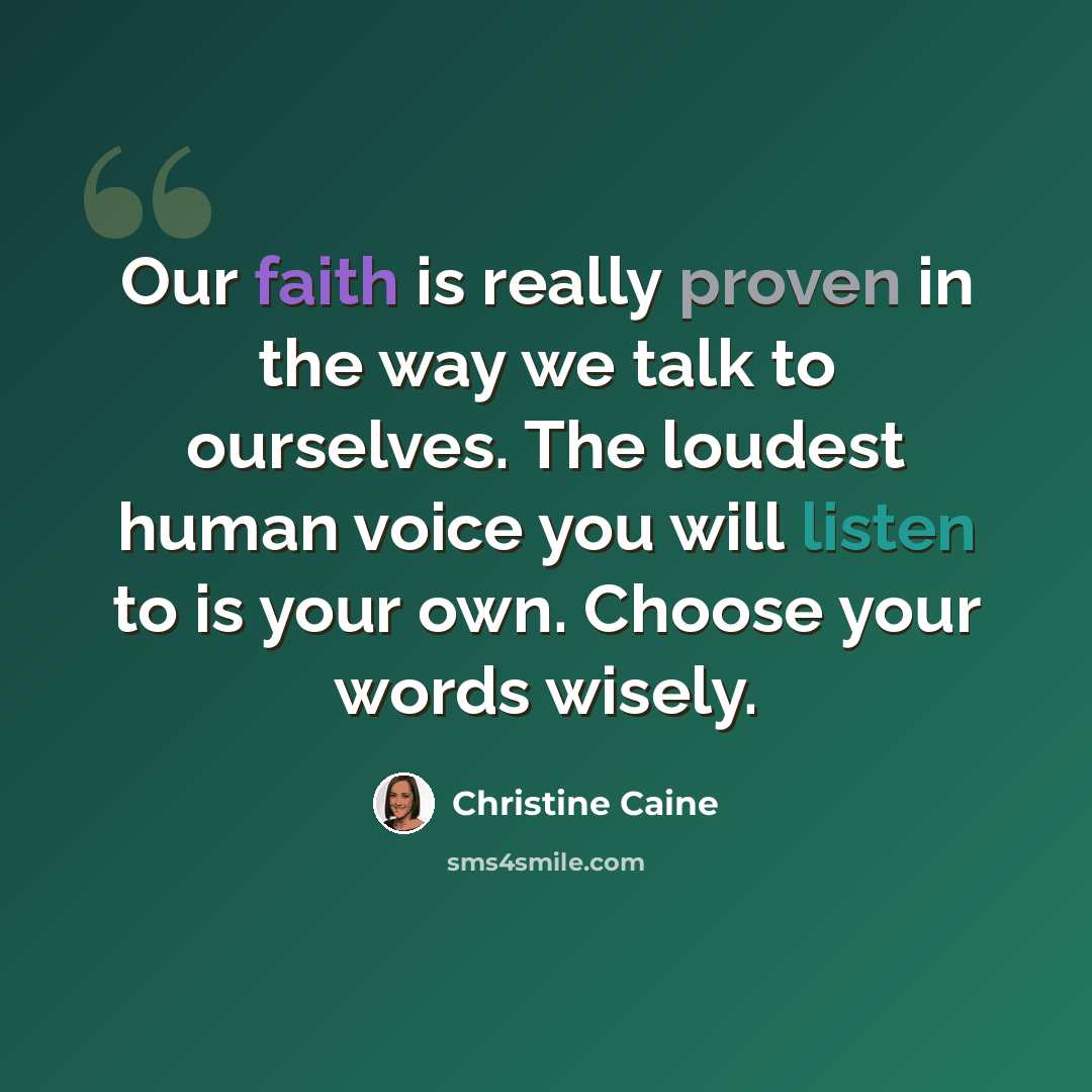 “Our faith is really proven in the way we talk to ourselves. The loudest human voice you will listen to is your own. Choose your words wisely.” quote by Christine Caine