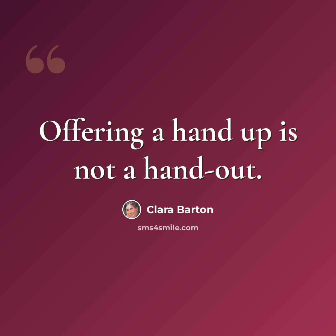 “Offering a hand up is not a hand-out.” quote by Clara Barton