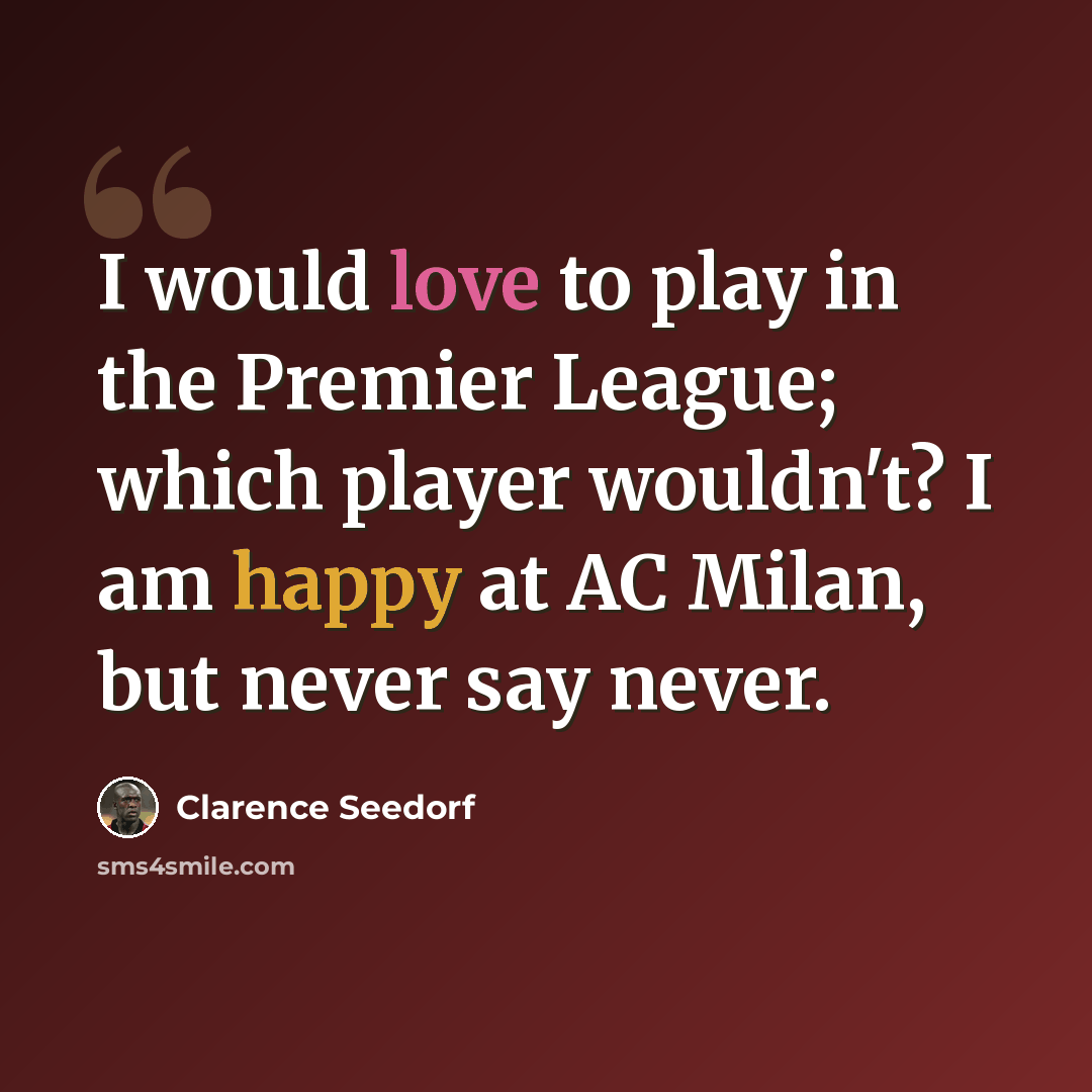“I would love to play in the Premier League; which player wouldn't? I am happy at AC Milan, but never say never.” quote by Clarence Seedorf