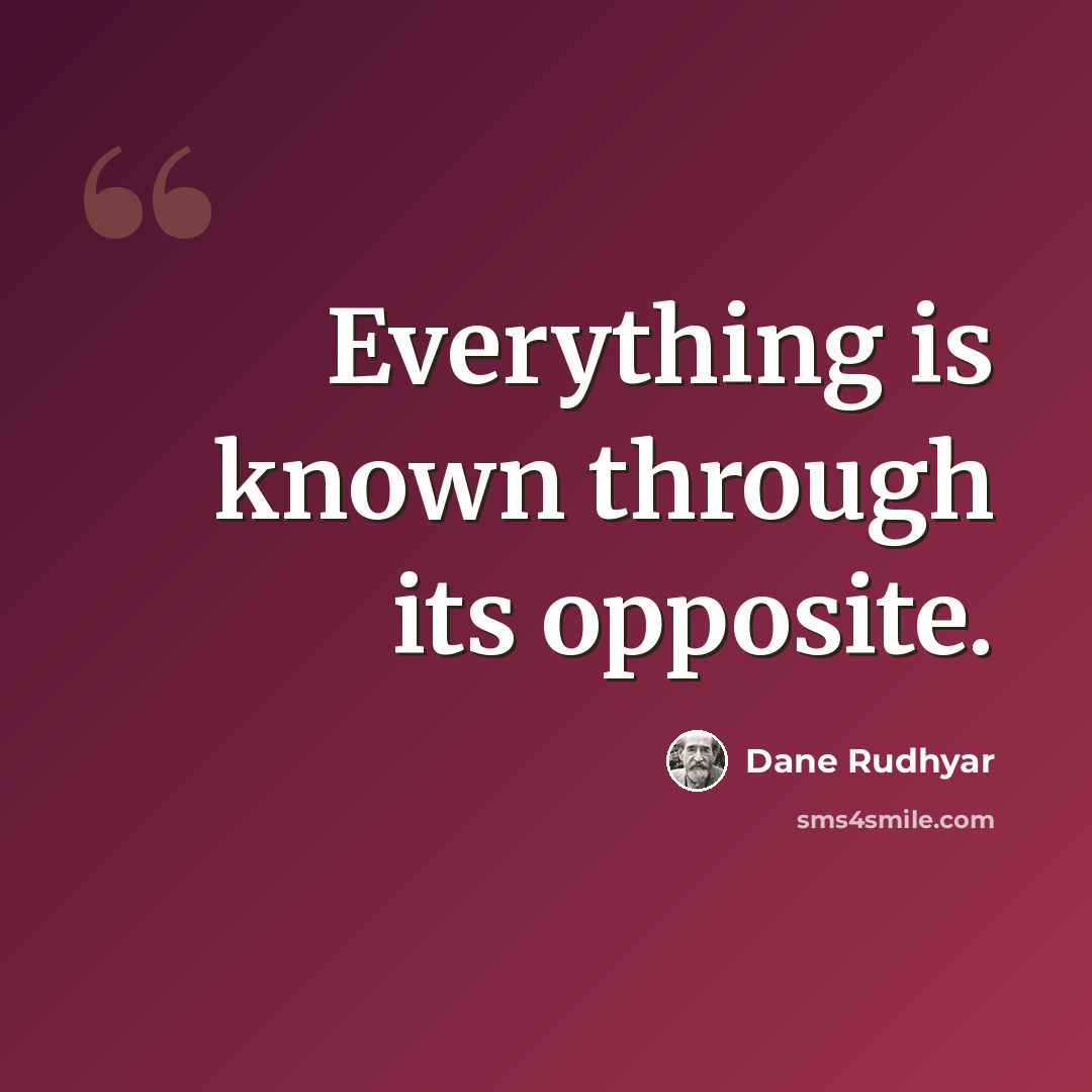 “Everything is known through its opposite.” quote by Dane Rudhyar