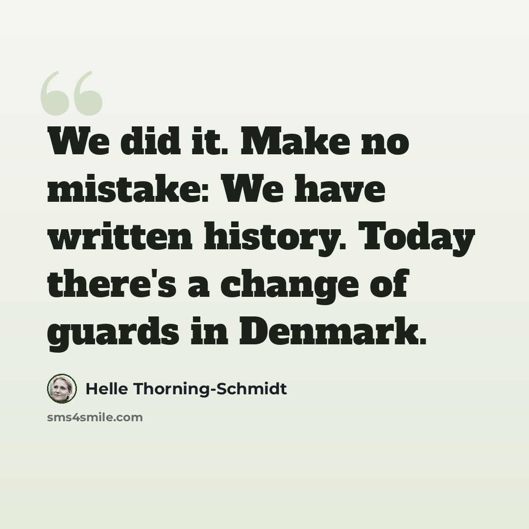 “We did it. Make no mistake: We have written history. Today there's a change of guards in Denmark.” quote by Helle Thorning-Schmidt