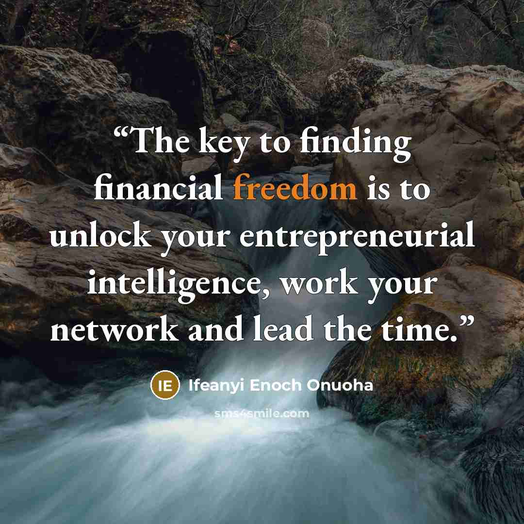 “The key to finding financial freedom is to unlock your entrepreneurial intelligence, work your network and lead the time.” quote by Ifeanyi Enoch Onuoha