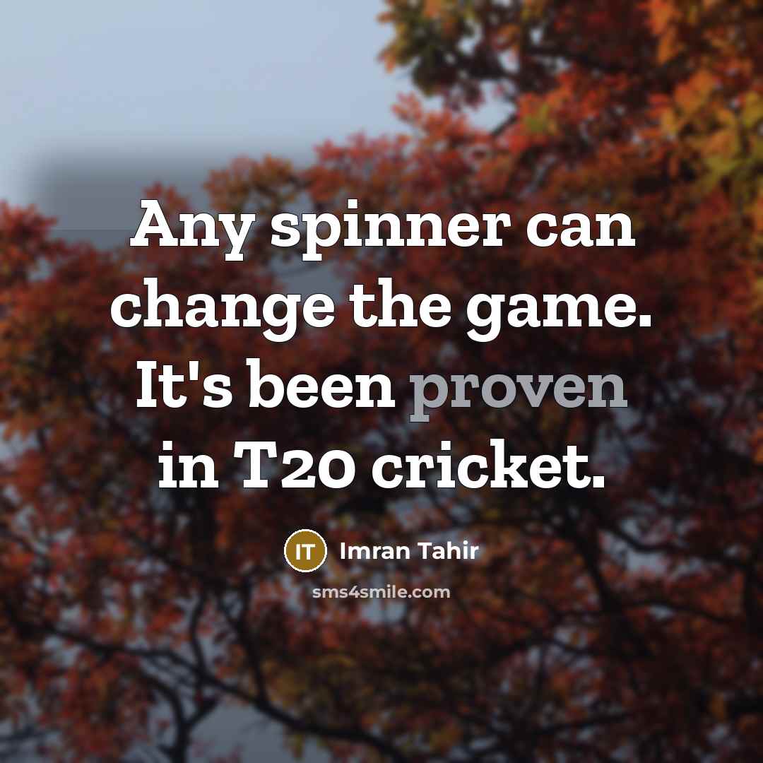 “Any spinner can change the game. It's been proven in T20 cricket.” quote by Imran Tahir
