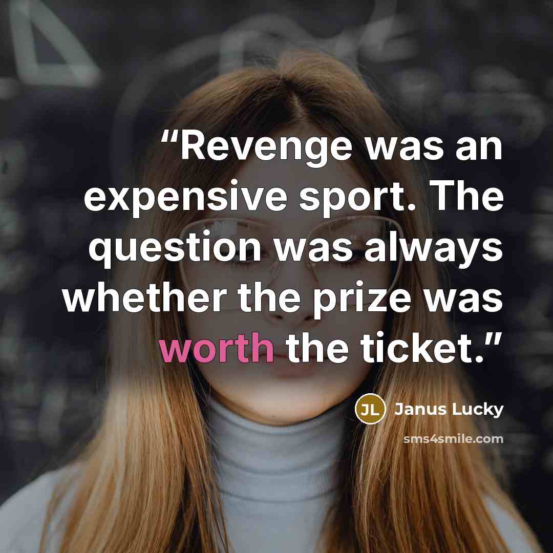 “Revenge was an expensive sport. The question was always whether the prize was worth the ticket.” quote by Janus Lucky