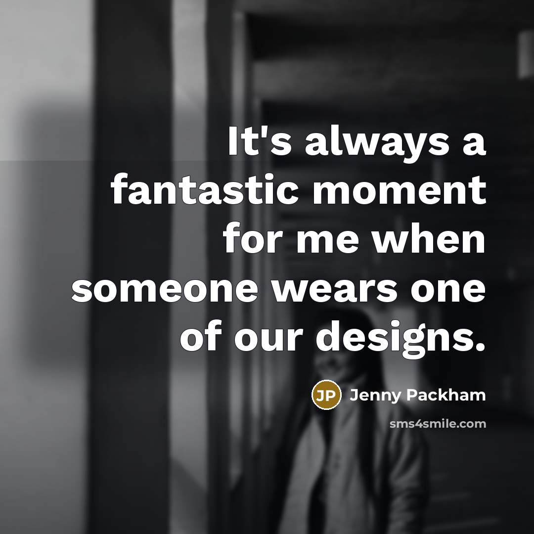 “It's always a fantastic moment for me when someone wears one of our designs.” quote by Jenny Packham