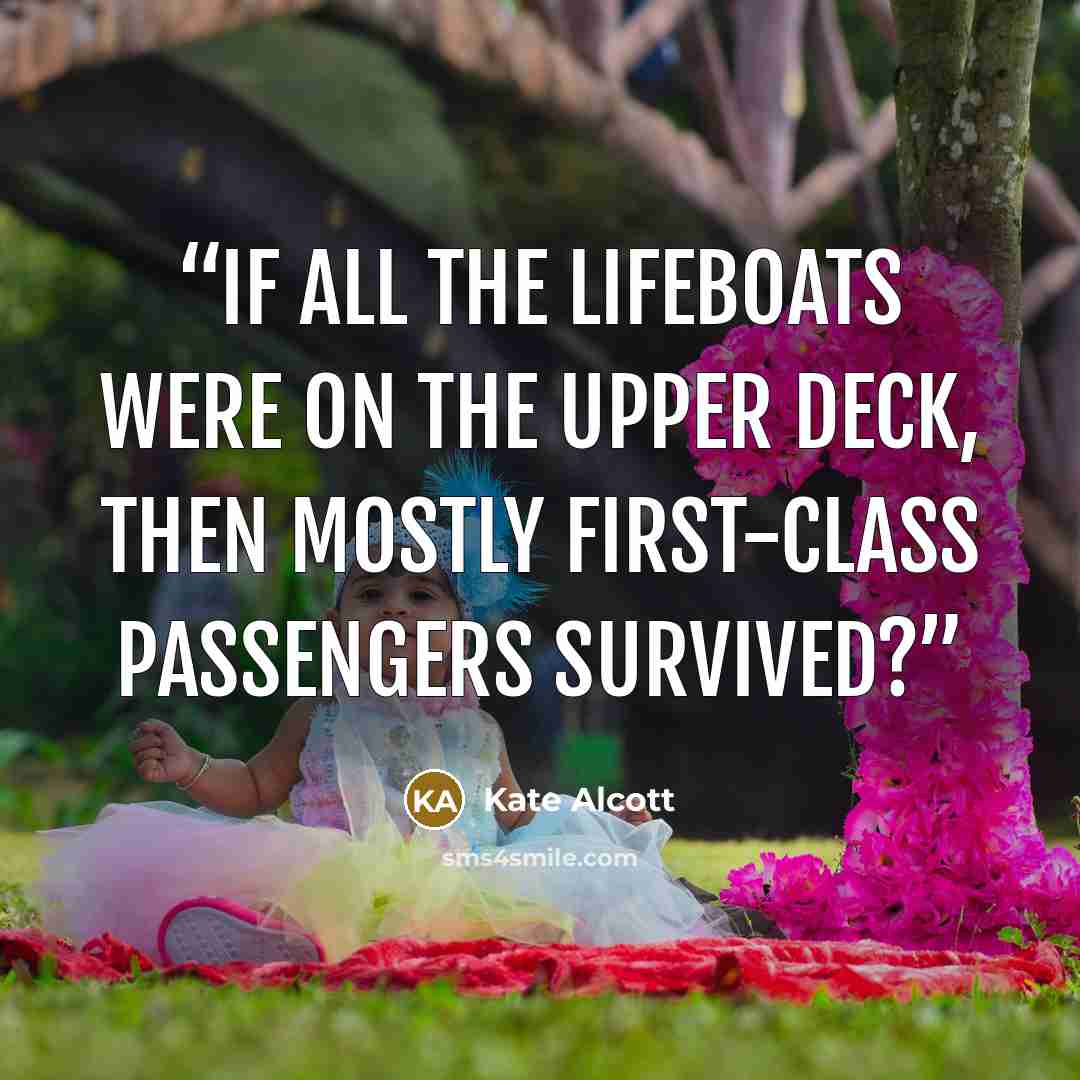 “If all the lifeboats were on the upper deck, then mostly first-class passengers survived?” quote by Kate Alcott