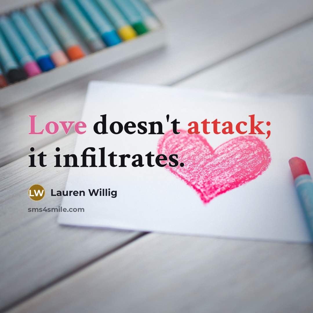“Love doesn't attack; it infiltrates.” quote by Lauren Willig