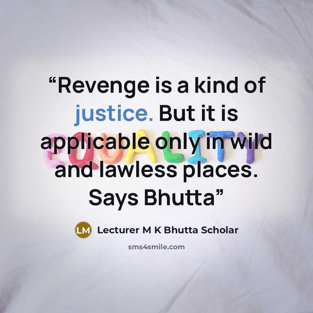 “Revenge is a kind of justice. But it is applicable only in wild and lawless places. Says Bhutta” quote by Lecturer M K Bhutta Scholar