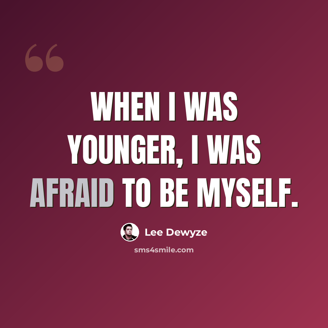 “When I was younger, I was afraid to be myself.” quote by Lee DeWyze