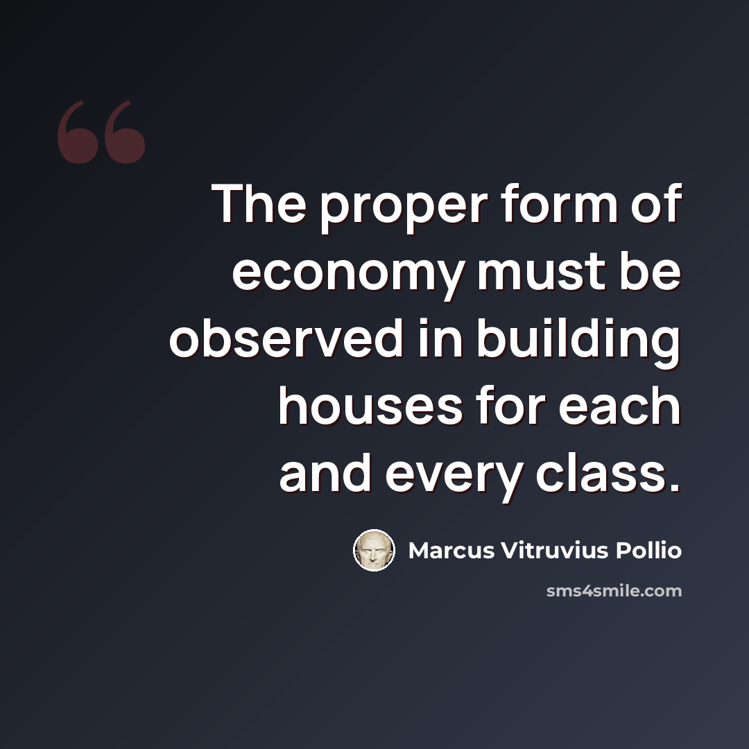 “The proper form of economy must be observed in building houses for each and every class.” quote by Marcus Vitruvius Pollio
