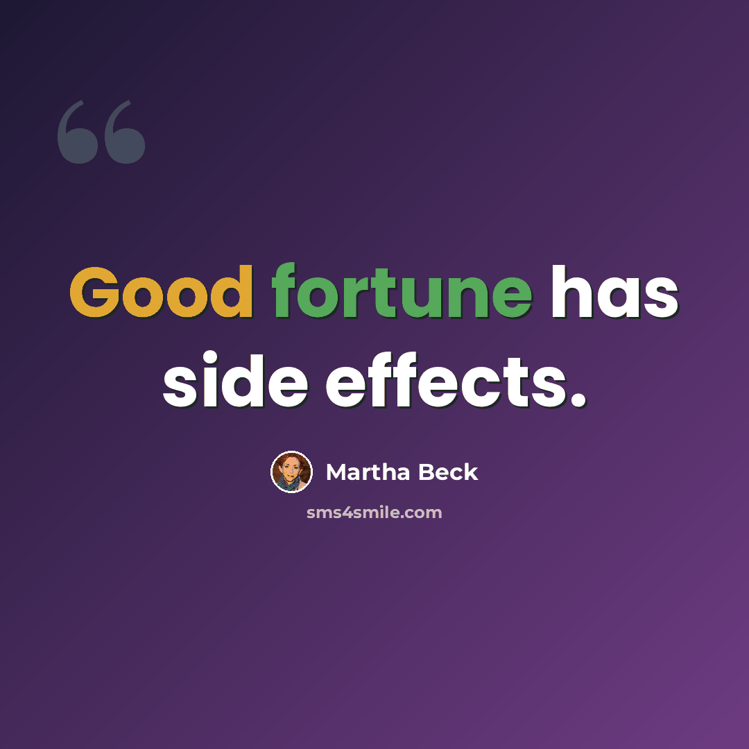 “Good fortune has side effects.” quote by Martha Beck