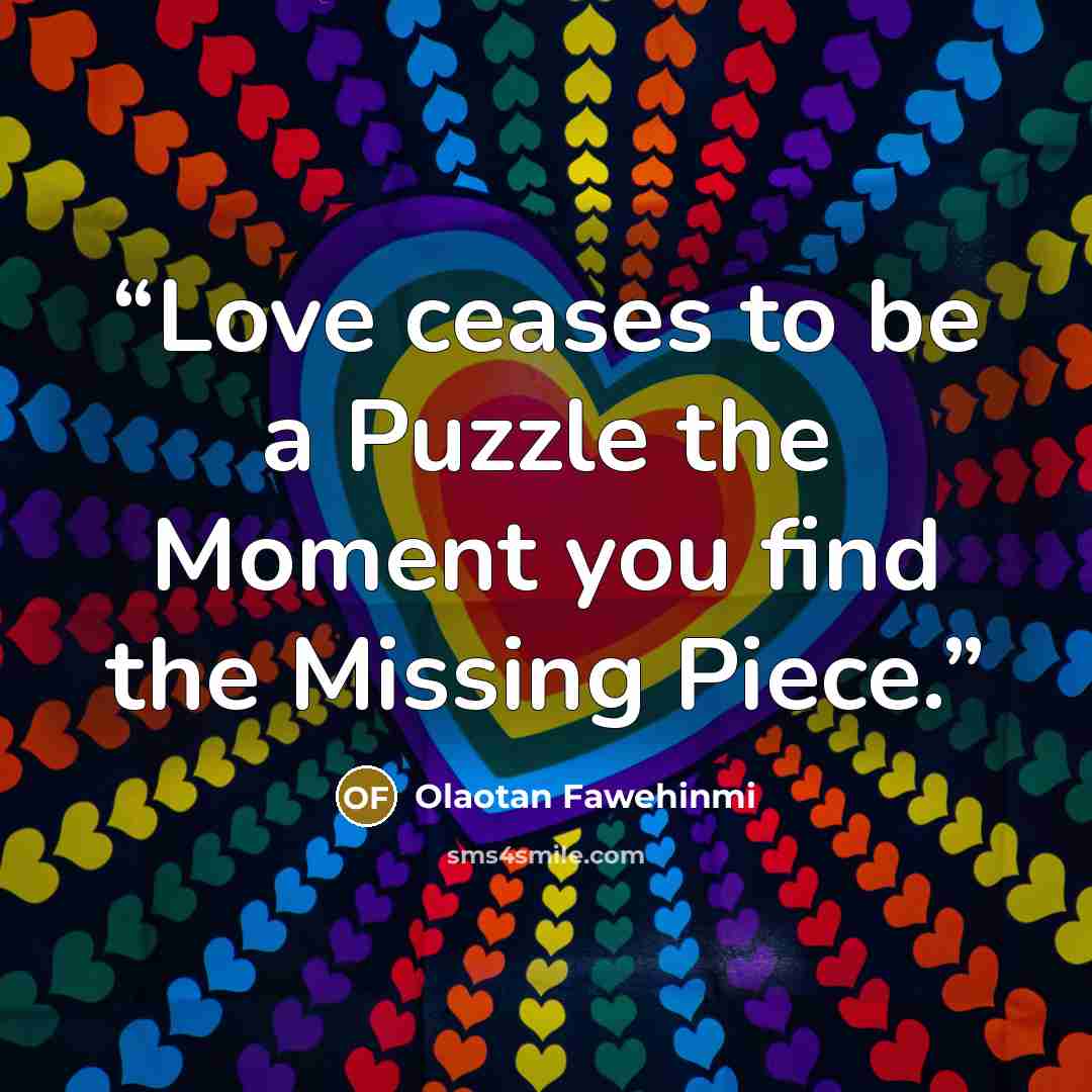 “Love ceases to be a Puzzle the Moment you find the Missing Piece.” quote by Olaotan Fawehinmi