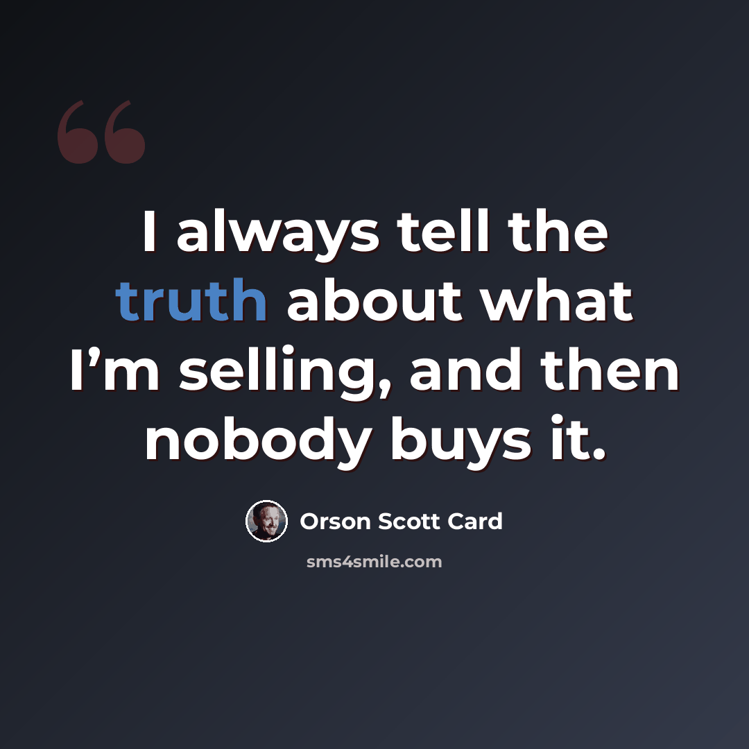 “I always tell the truth about what I’m selling, and then nobody buys it.” quote by Orson Scott Card