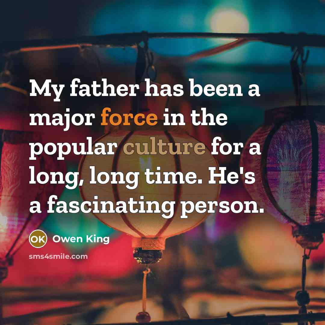 “My father has been a major force in the popular culture for a long, long time. He's a fascinating person.” quote by Owen King