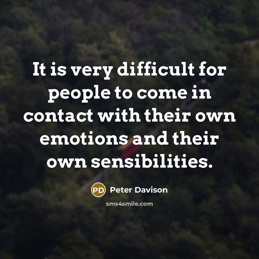 “It is very difficult for people to come in contact with their own emotions and their own sensibilities.” quote by Peter Davison