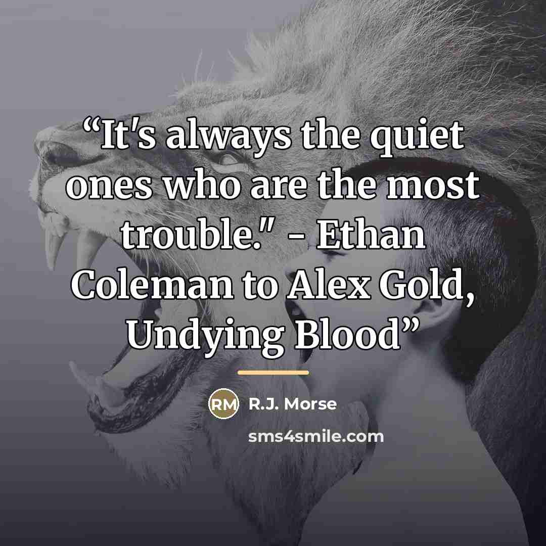 “It's always the quiet ones who are the most trouble." - Ethan Coleman to Alex Gold, Undying Blood” quote by R.J. Morse