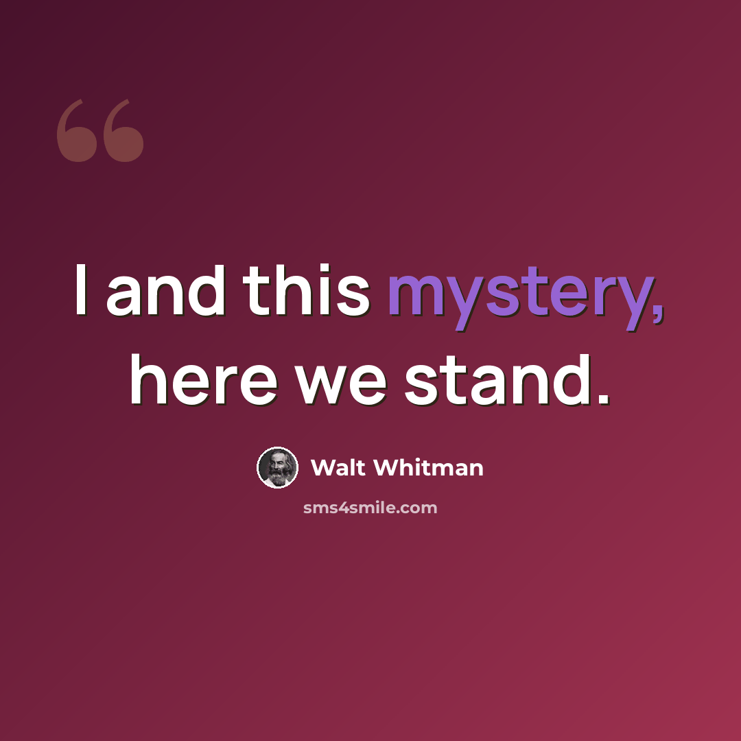 “I and this mystery, here we stand.” quote by Walt Whitman