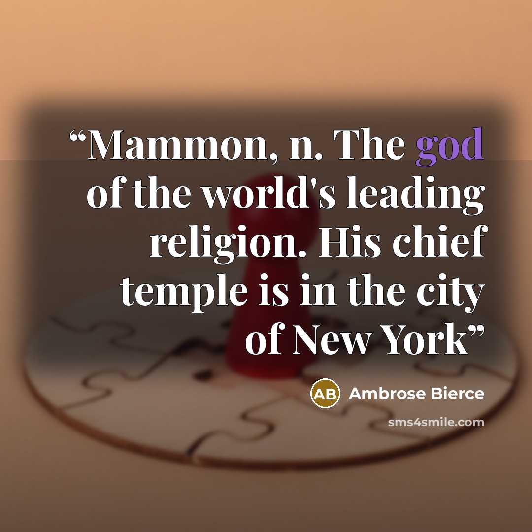 “Mammon, n. The god of the world's leading religion. His chief temple is in the city of New York” quote by Ambrose Bierce