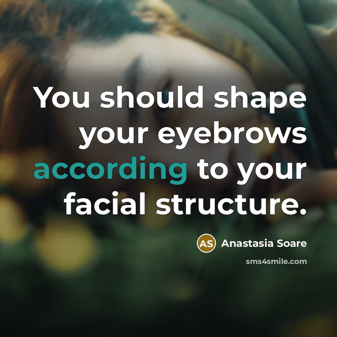“You should shape your eyebrows according to your facial structure.” quote by Anastasia Soare