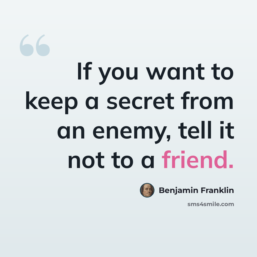 “If you want to keep a secret from an enemy, tell it not to a friend.” quote by Benjamin Franklin