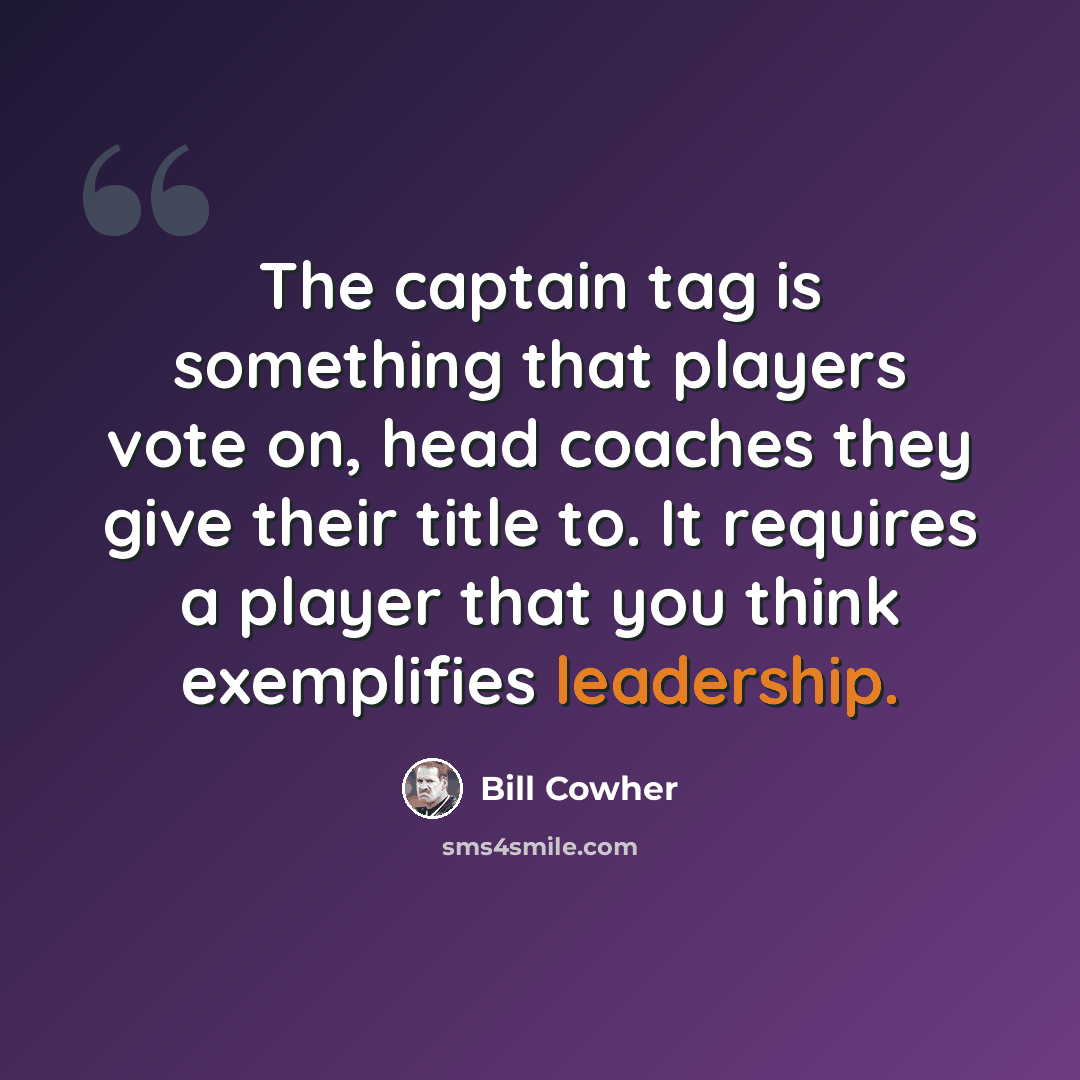 “The captain tag is something that players vote on, head coaches they give their title to. It requires a player that you think exemplifies leadership.” quote by Bill Cowher