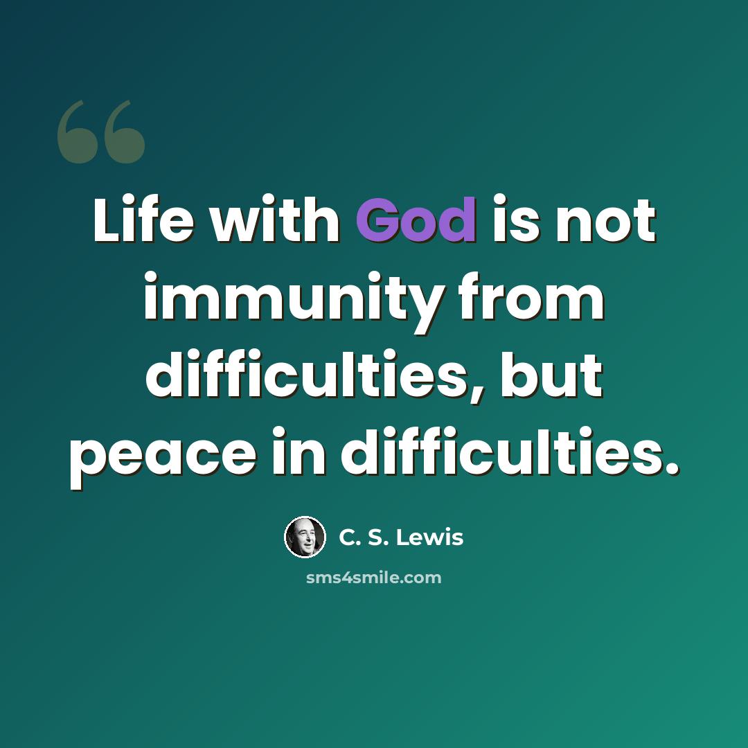 “Life with God is not immunity from difficulties, but peace in difficulties.” quote by C. S. Lewis