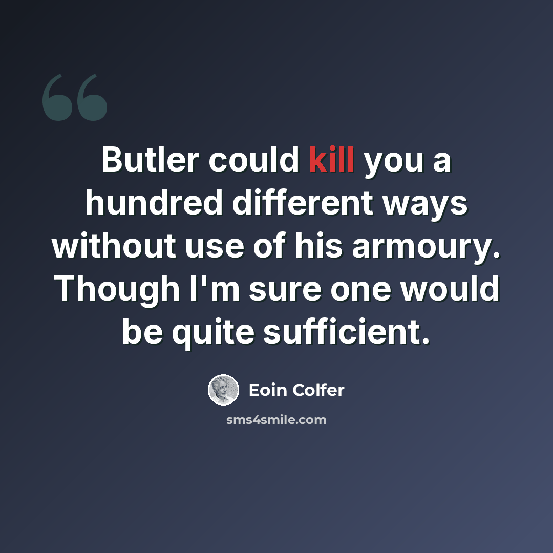 “Butler could kill you a hundred different ways without use of his armoury. Though I'm sure one would be quite sufficient.” quote by Eoin Colfer