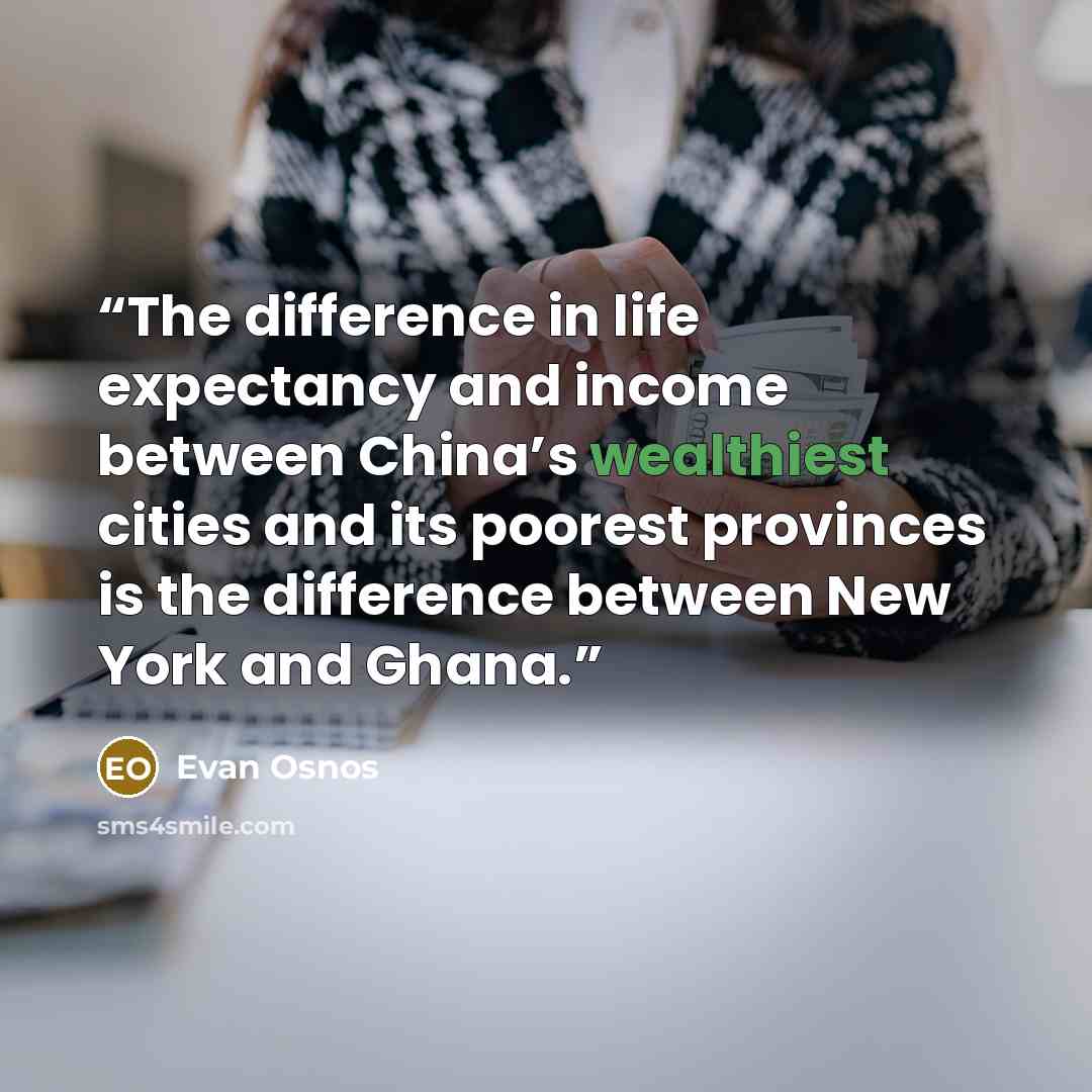 “The difference in life expectancy and income between China’s wealthiest cities and its poorest provinces is the difference between New York and Ghana.” quote by Evan Osnos