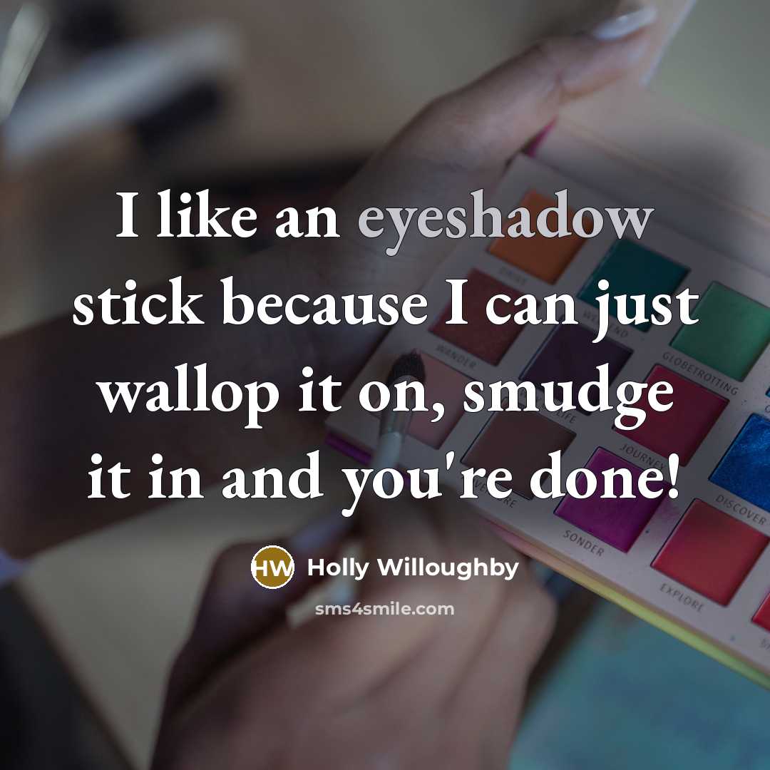 “I like an eyeshadow stick because I can just wallop it on, smudge it in and you're done!” quote by Holly Willoughby